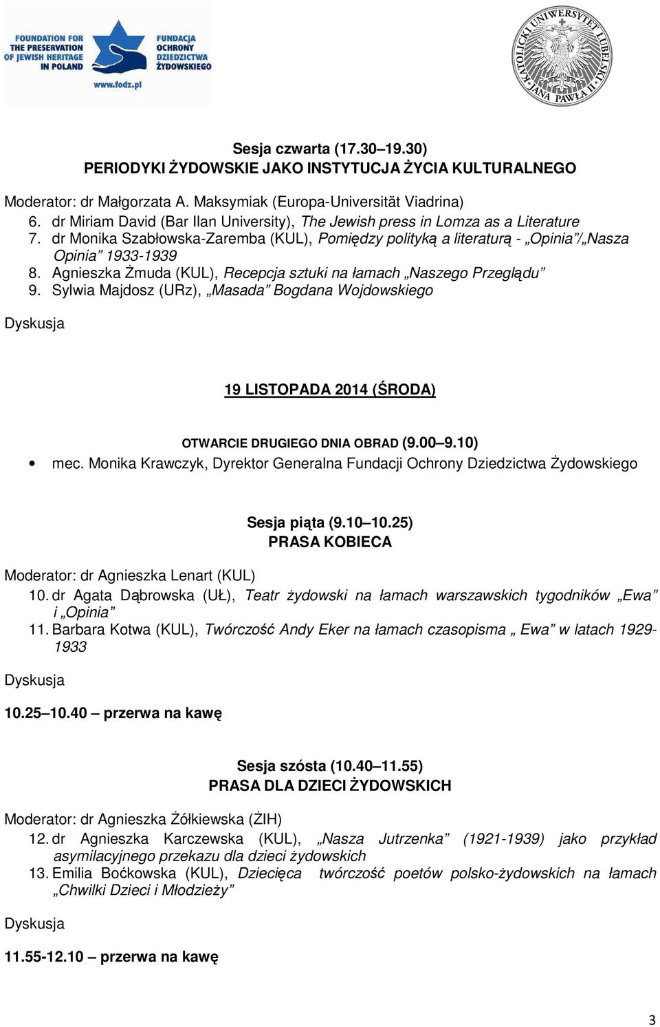 Agnieszka Żmuda (KUL), Recepcja sztuki na łamach Naszego Przeglądu 9. Sylwia Majdosz (URz), Masada Bogdana Wojdowskiego 19 LISTOPADA 2014 (ŚRODA) OTWARCIE DRUGIEGO DNIA OBRAD (9.00 9.10) mec.
