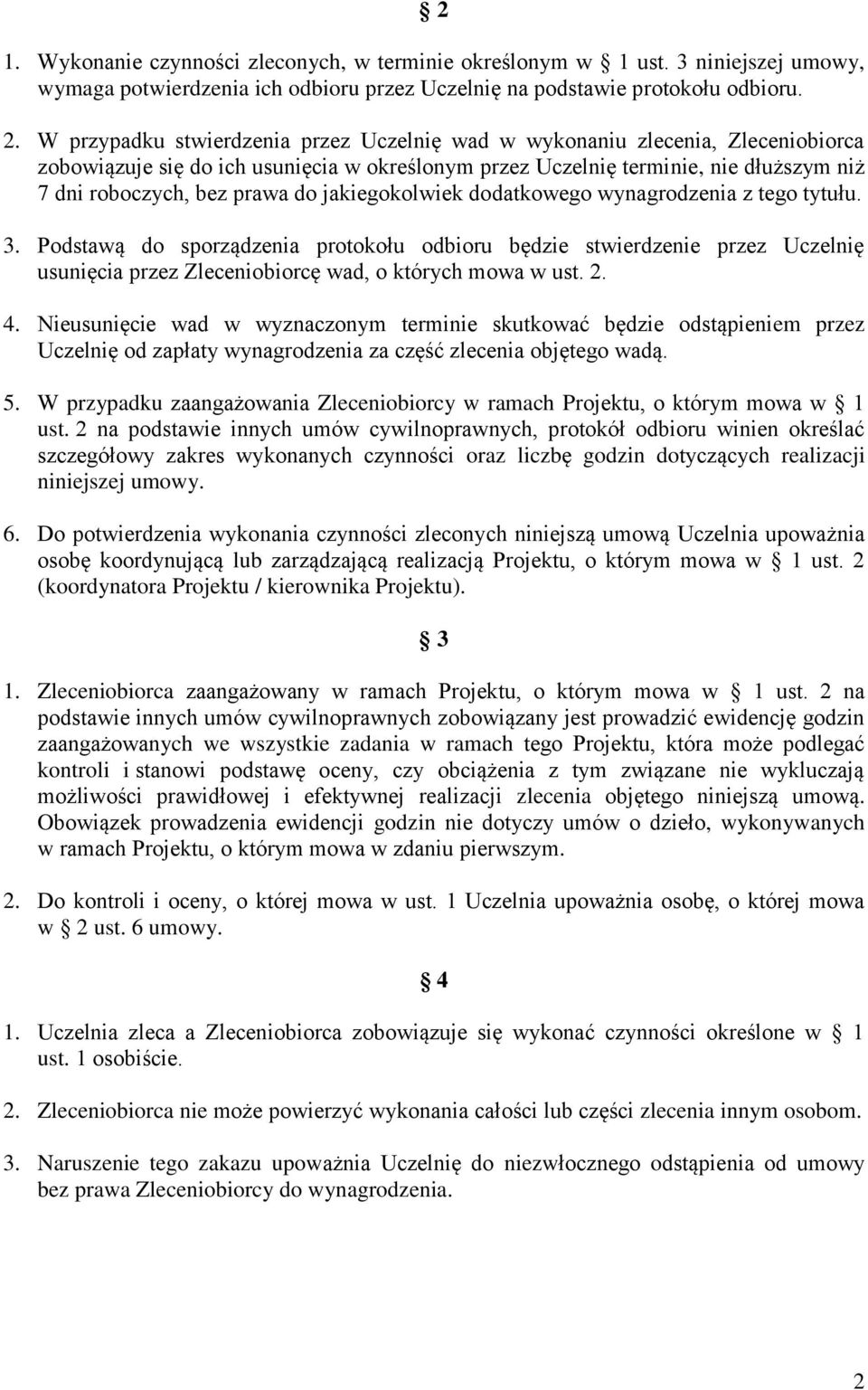 jakiegokolwiek dodatkowego wynagrodzenia z tego tytułu. 3. Podstawą do sporządzenia protokołu odbioru będzie stwierdzenie przez Uczelnię usunięcia przez Zleceniobiorcę wad, o których mowa w ust. 2. 4.