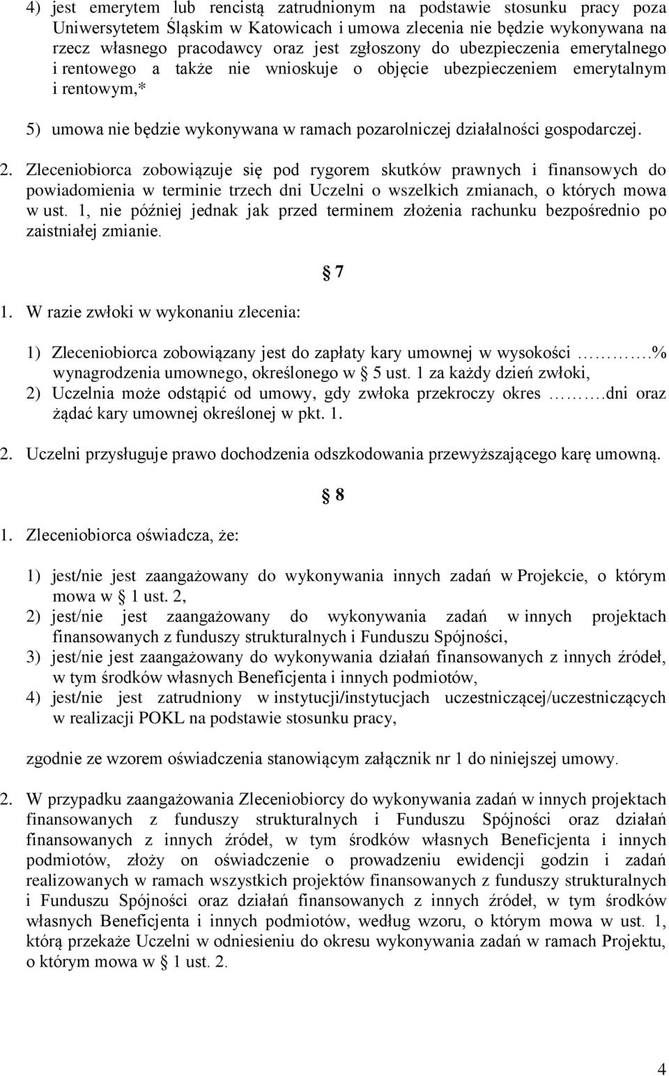 Zleceniobiorca zobowiązuje się pod rygorem skutków prawnych i finansowych do powiadomienia w terminie trzech dni Uczelni o wszelkich zmianach, o których mowa w ust.
