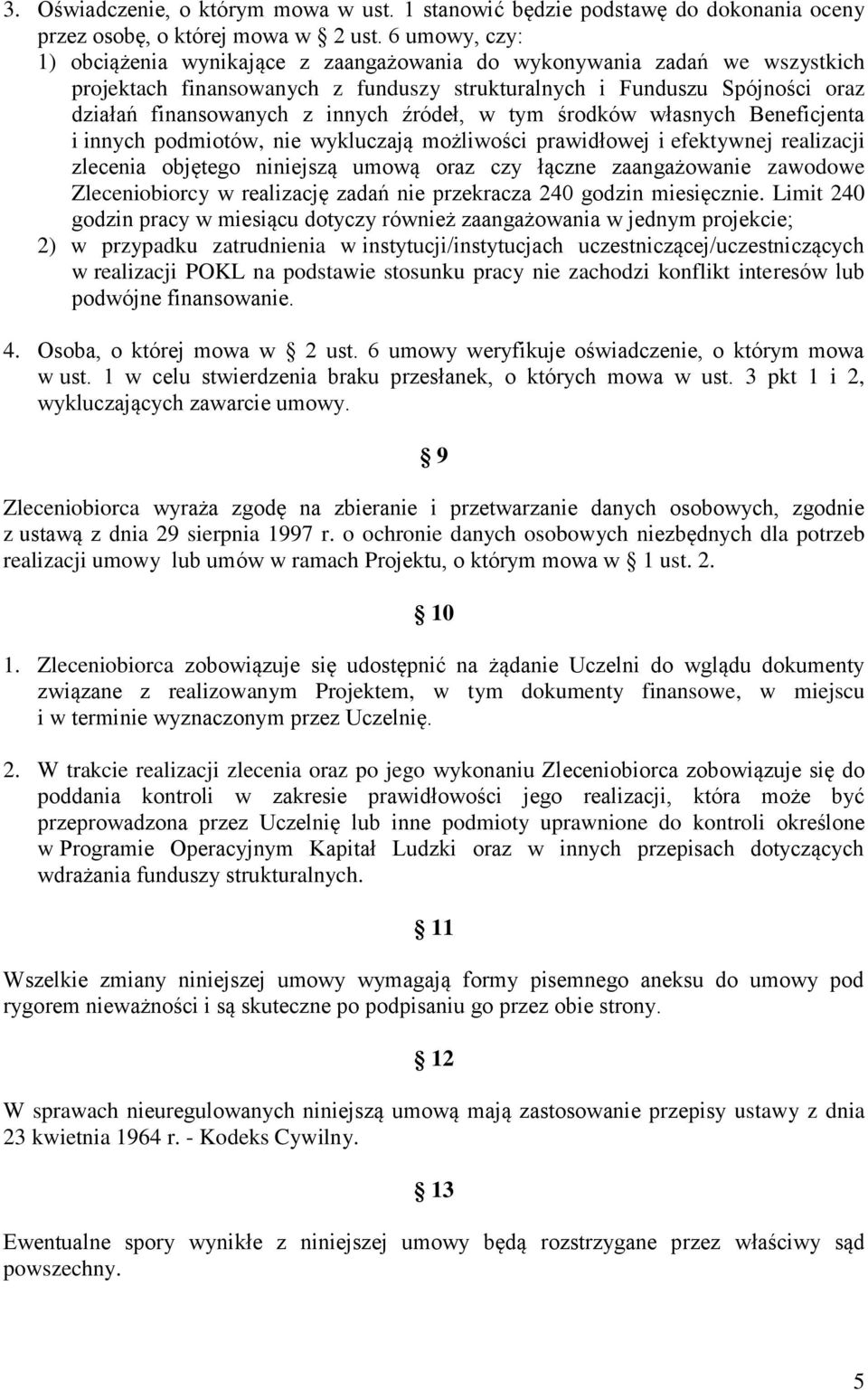 źródeł, w tym środków własnych Beneficjenta i innych podmiotów, nie wykluczają możliwości prawidłowej i efektywnej realizacji zlecenia objętego niniejszą umową oraz czy łączne zaangażowanie zawodowe