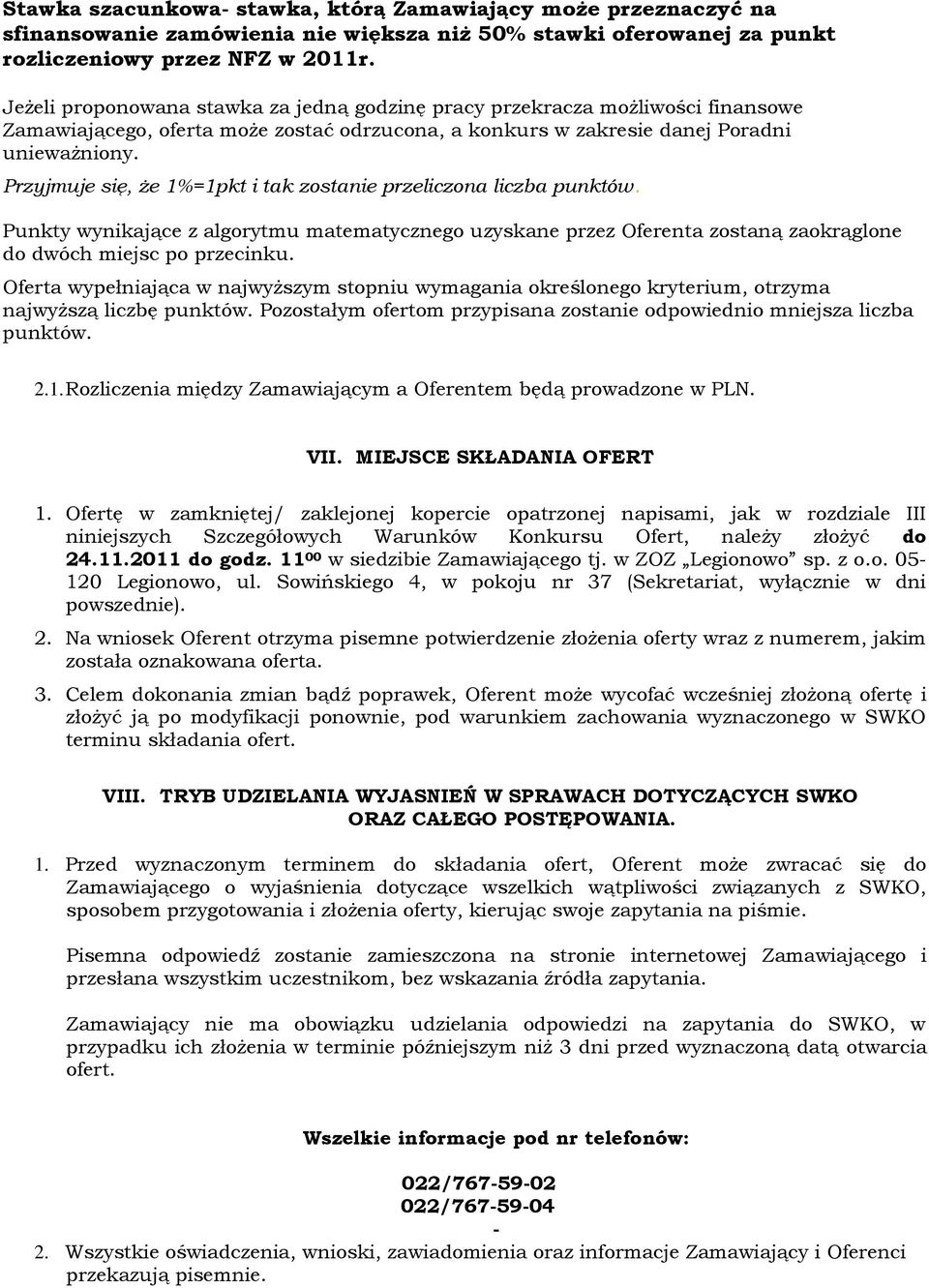 Przyjmuje się, że 1%=1pkt i tak zostanie przeliczona liczba punktów. Punkty wynikające z algorytmu matematycznego uzyskane przez Oferenta zostaną zaokrąglone do dwóch miejsc po przecinku.