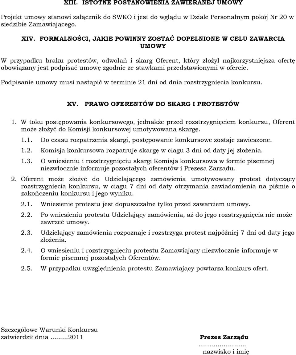 ze stawkami przedstawionymi w ofercie. Podpisanie umowy musi nastąpić w terminie 21 dni od dnia rozstrzygnięcia konkursu. XV. PRAWO OFERENTÓW DO SKARG I PROTESTÓW 1.