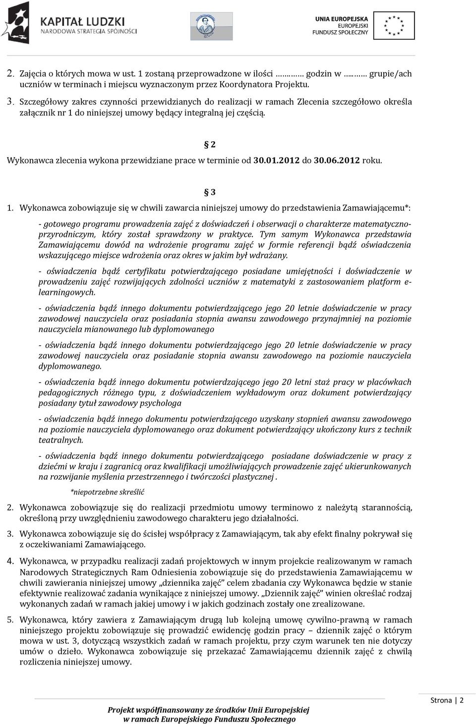 Wykonawca zlecenia wykona przewidziane prace w terminie od 30.01.2012 do 30.06.2012 roku. 2 3 1.