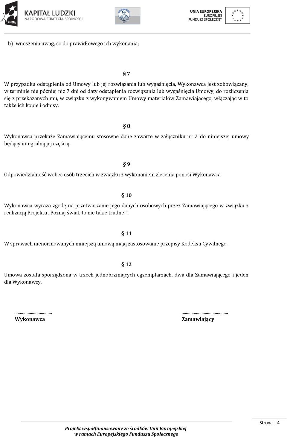 8 Wykonawca przekaże Zamawiającemu stosowne dane zawarte w załączniku nr 2 do niniejszej umowy będący integralną jej częścią.