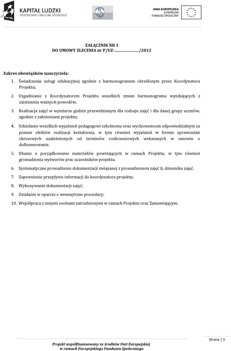 Realizacja zajęć w wymiarze godzin przewidzianym dla rodzaju zajęć i dla danej grupy uczniów, zgodnie z założeniami projektu; 4.