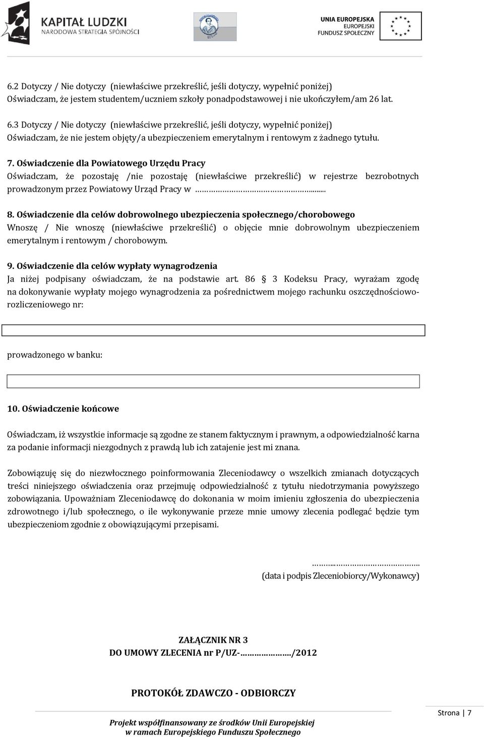 Oświadczenie dla Powiatowego Urzędu Pracy Oświadczam, że pozostaję /nie pozostaję (niewłaściwe przekreślić) w rejestrze bezrobotnych prowadzonym przez Powiatowy Urząd Pracy w... 8.