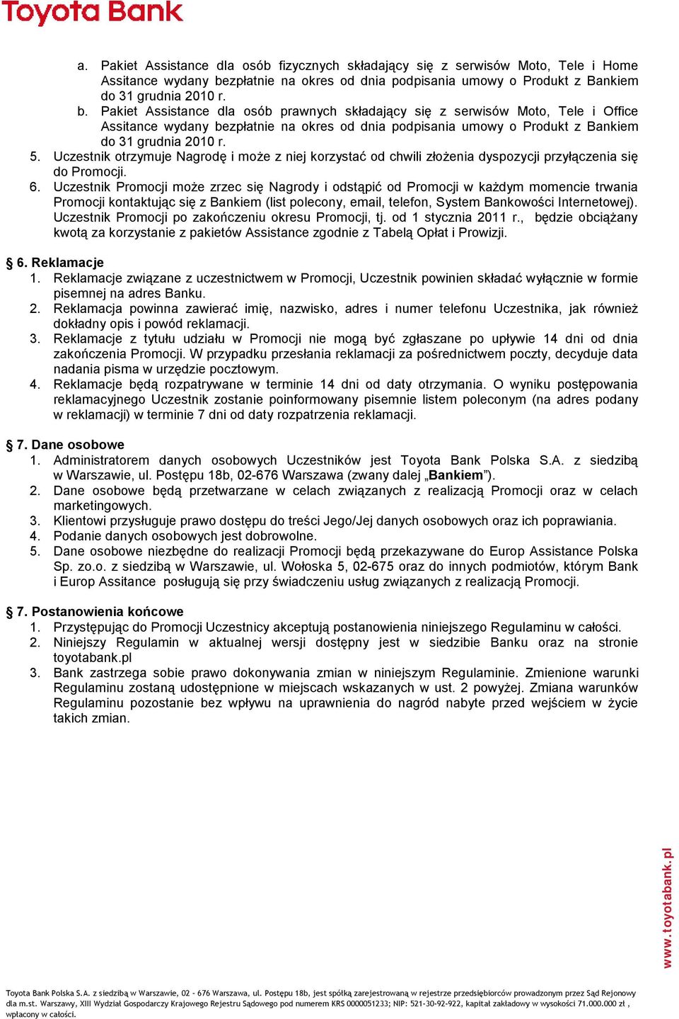 Pakiet Assistance dla osób prawnych składający się z serwisów Moto, Tele i Office Assitance wydany bezpłatnie na okres od dnia podpisania umowy o Produkt z Bankiem do 31 grudnia 2010 r. 5.