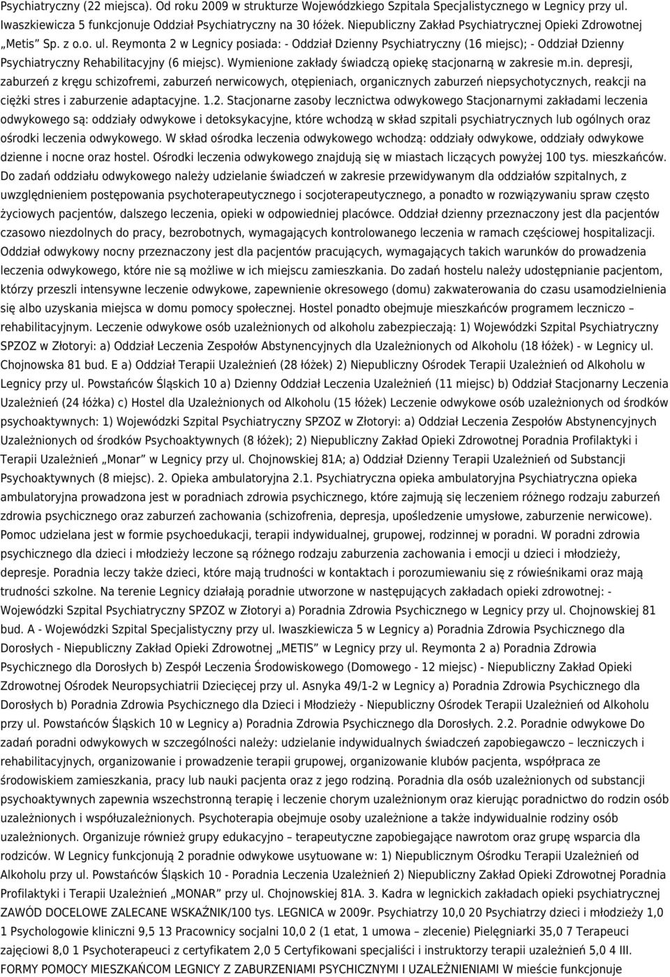 Reymonta 2 w Legnicy posiada: - Oddział Dzienny Psychiatryczny (16 miejsc); - Oddział Dzienny Psychiatryczny Rehabilitacyjny (6 miejsc). Wymienione zakłady świadczą opiekę stacjonarną w zakresie m.in.