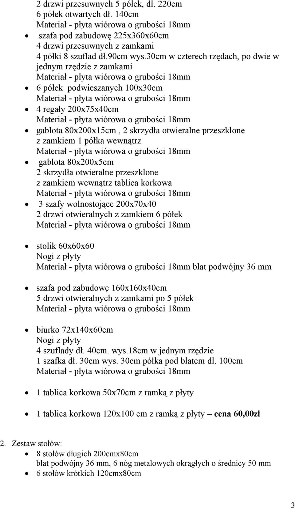 gablota 80x200x5cm 2 skrzydła otwieralne przeszklone z zamkiem wewnątrz tablica korkowa 3 szafy wolnostojące 200x70x40 2 drzwi otwieralnych z zamkiem 6 półek stolik 60x60x60 Nogi z płyty blat