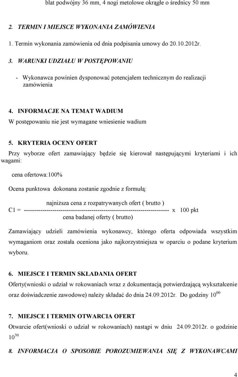 KRYTERIA OCENY OFERT Przy wyborze ofert zamawiający będzie się kierował następującymi kryteriami i ich wagami: cena ofertowa:100% Ocena punktowa dokonana zostanie zgodnie z formułą: najniższa cena z