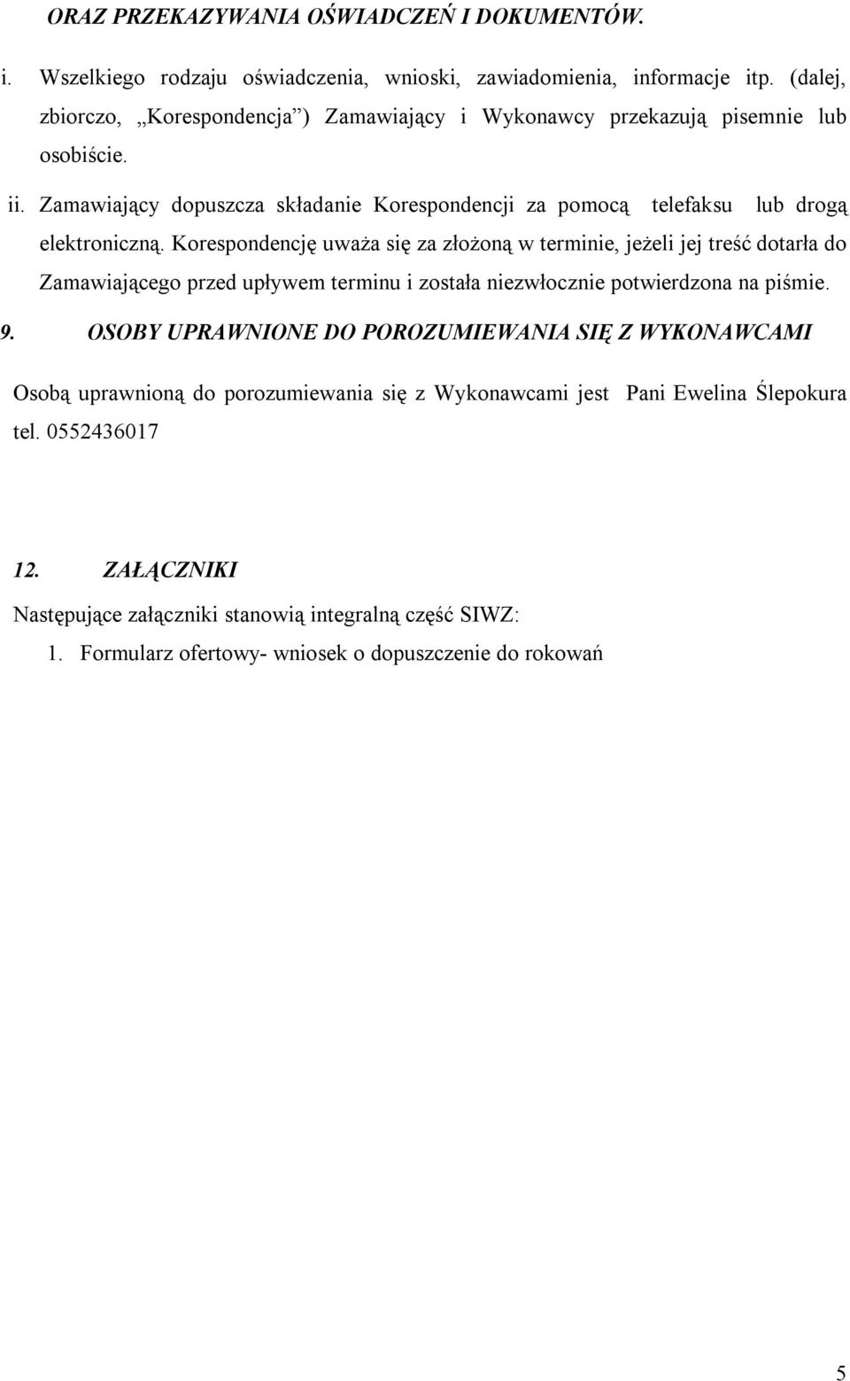 Zamawiający dopuszcza składanie Korespondencji za pomocą telefaksu lub drogą elektroniczną.