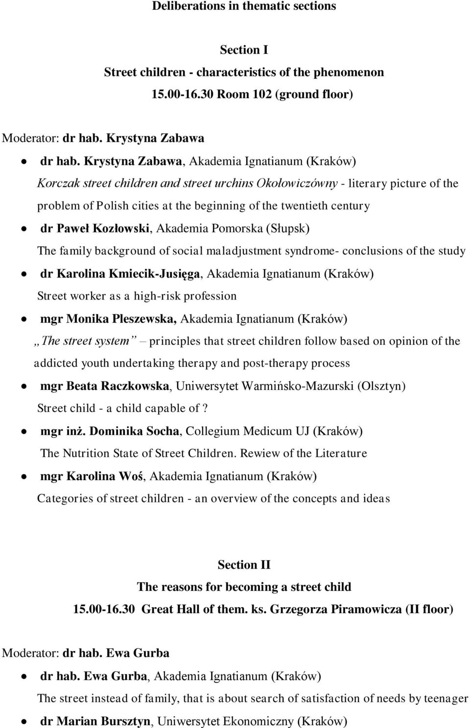 Paweł Kozłowski, Akademia Pomorska (Słupsk) The family background of social maladjustment syndrome- conclusions of the study dr Karolina Kmiecik-Jusięga, Akademia Ignatianum (Kraków) Street worker as