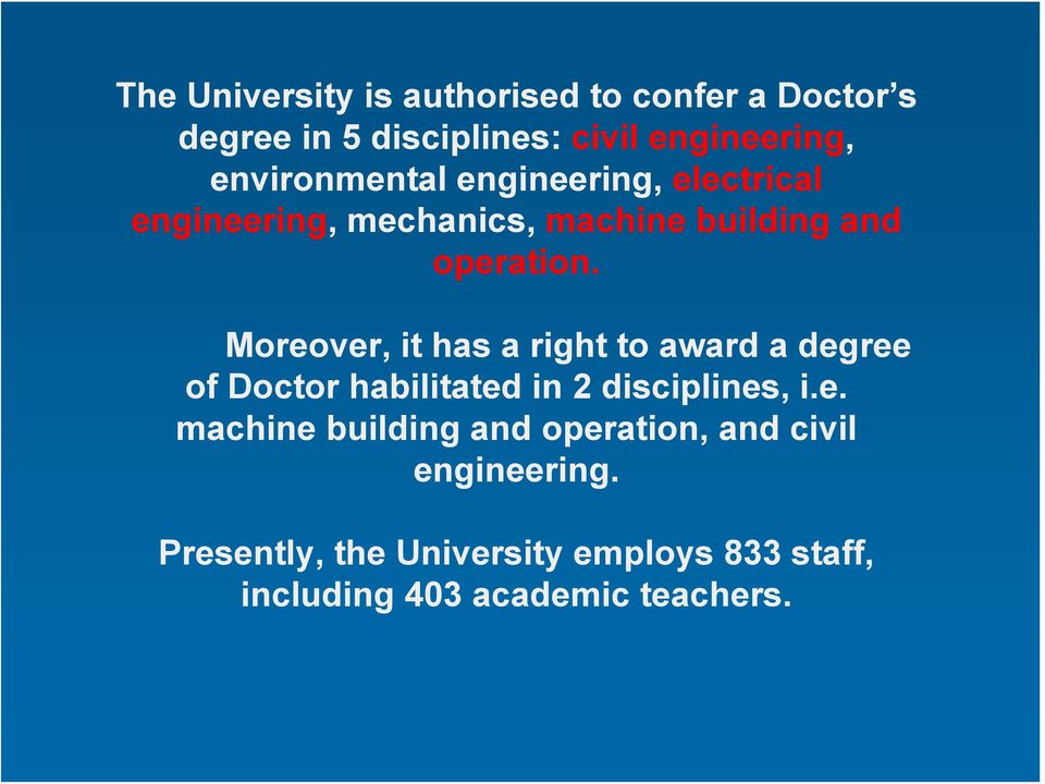 Moreover, it has a right to award a degree of Doctor habilitated in 2 disciplines, i.e. machine building and operation, and civil engineering.