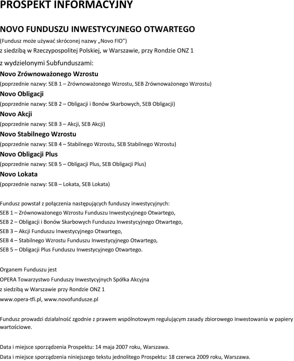 Obligacji) Novo Akcji (poprzednie nazwy: SEB 3 Akcji, SEB Akcji) Novo Stabilnego Wzrostu (poprzednie nazwy: SEB 4 Stabilnego Wzrostu, SEB Stabilnego Wzrostu) Novo Obligacji Plus (poprzednie nazwy: