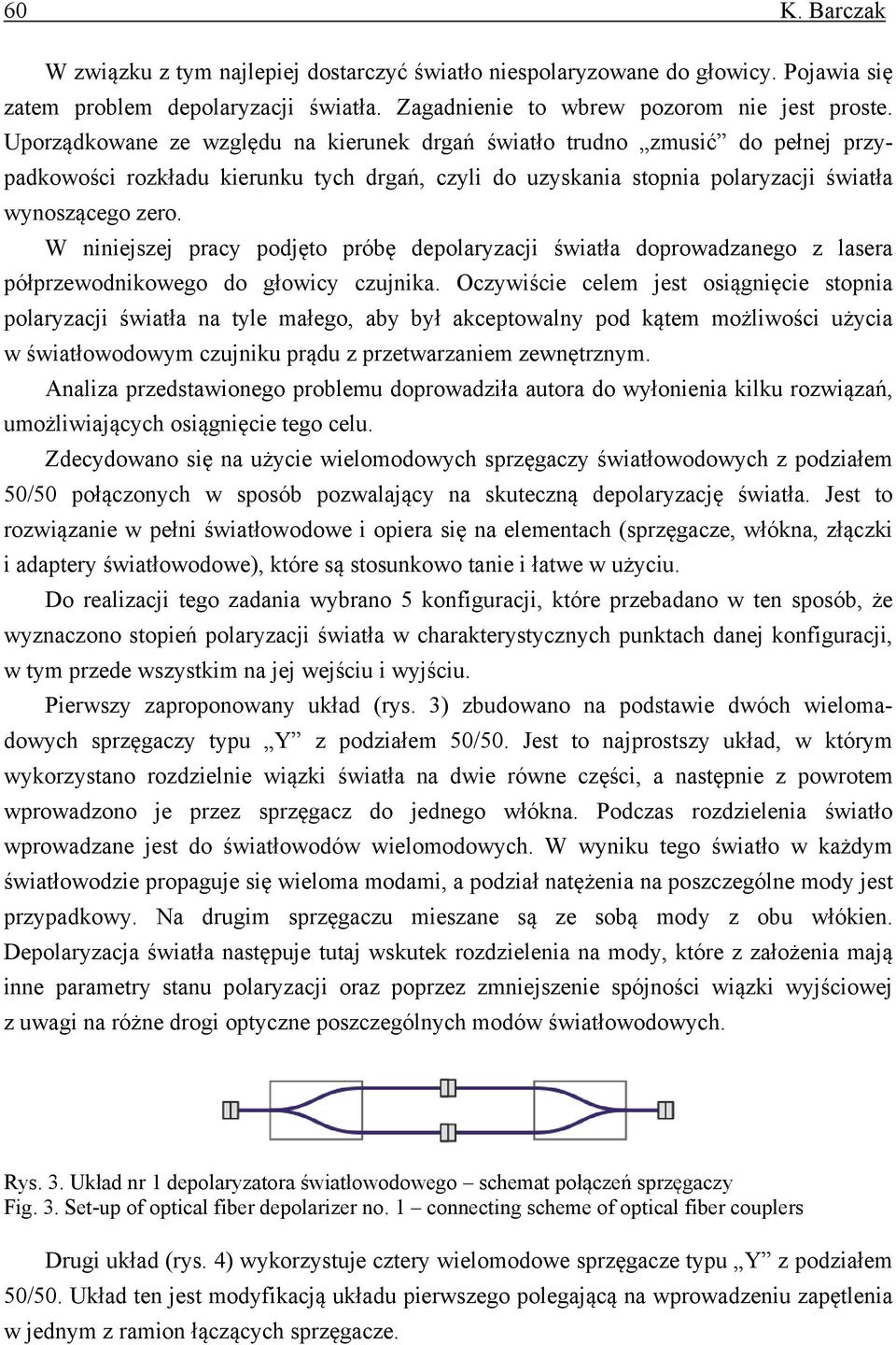 W niniejszej pracy podjęto próbę depolaryzacji światła doprowadzanego z lasera półprzewodnikowego do głowicy czujnika.