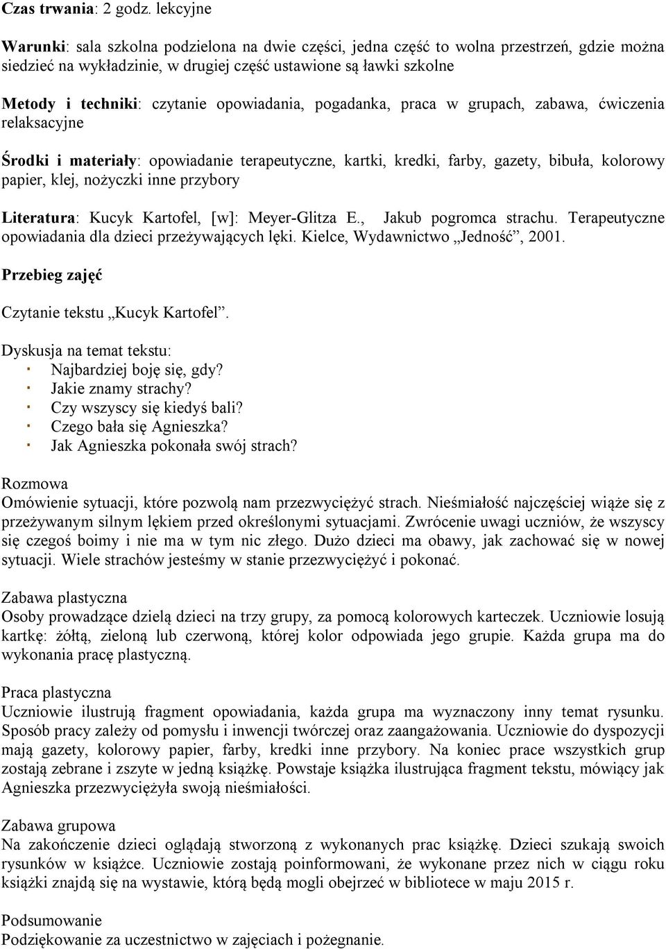 opowiadania, pogadanka, praca w grupach, zabawa, ćwiczenia relaksacyjne Środki i materiały: opowiadanie terapeutyczne, kartki, kredki, farby, gazety, bibuła, kolorowy papier, klej, nożyczki inne