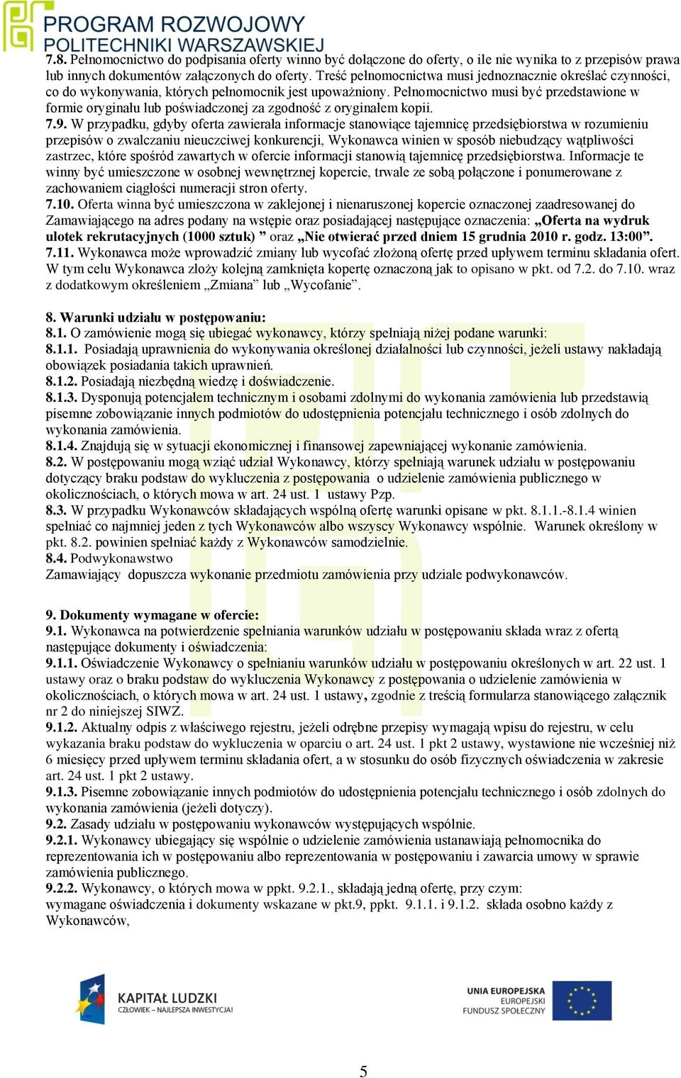 Pełnomocnictwo musi być przedstawione w formie oryginału lub poświadczonej za zgodność z oryginałem kopii. 7.9.