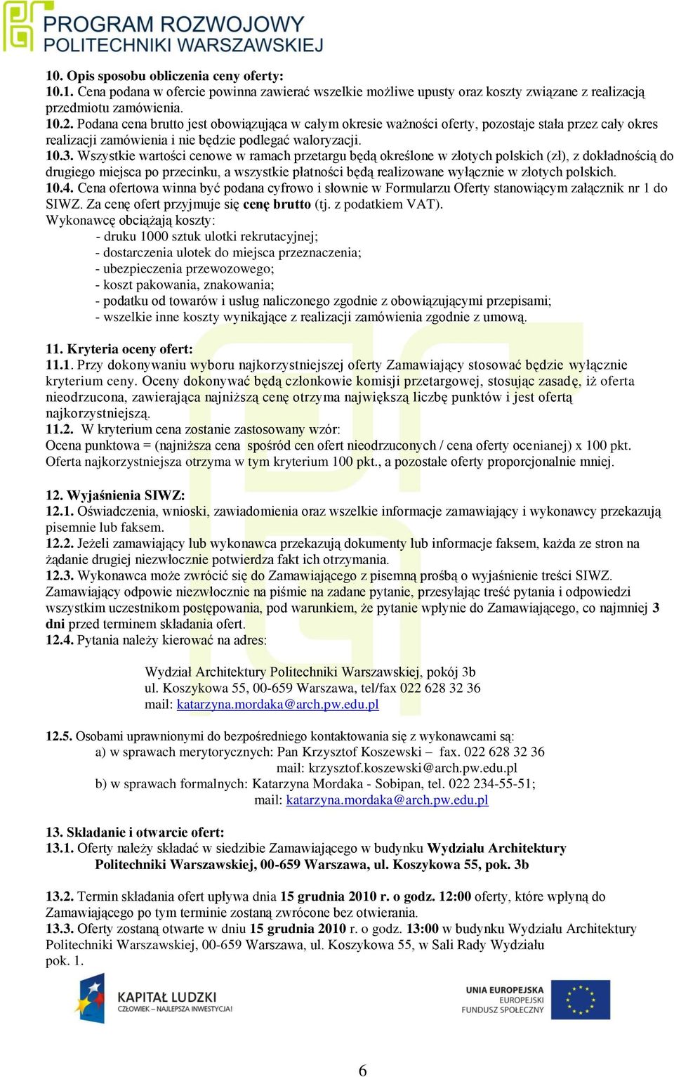 Wszystkie wartości cenowe w ramach przetargu będą określone w złotych polskich (zł), z dokładnością do drugiego miejsca po przecinku, a wszystkie płatności będą realizowane wyłącznie w złotych