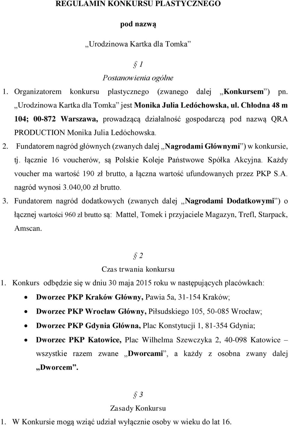 Fundatorem nagród głównych (zwanych dalej Nagrodami Głównymi ) w konkursie, tj. łącznie 16 voucherów, są Polskie Koleje Państwowe Spółka Akcyjna.