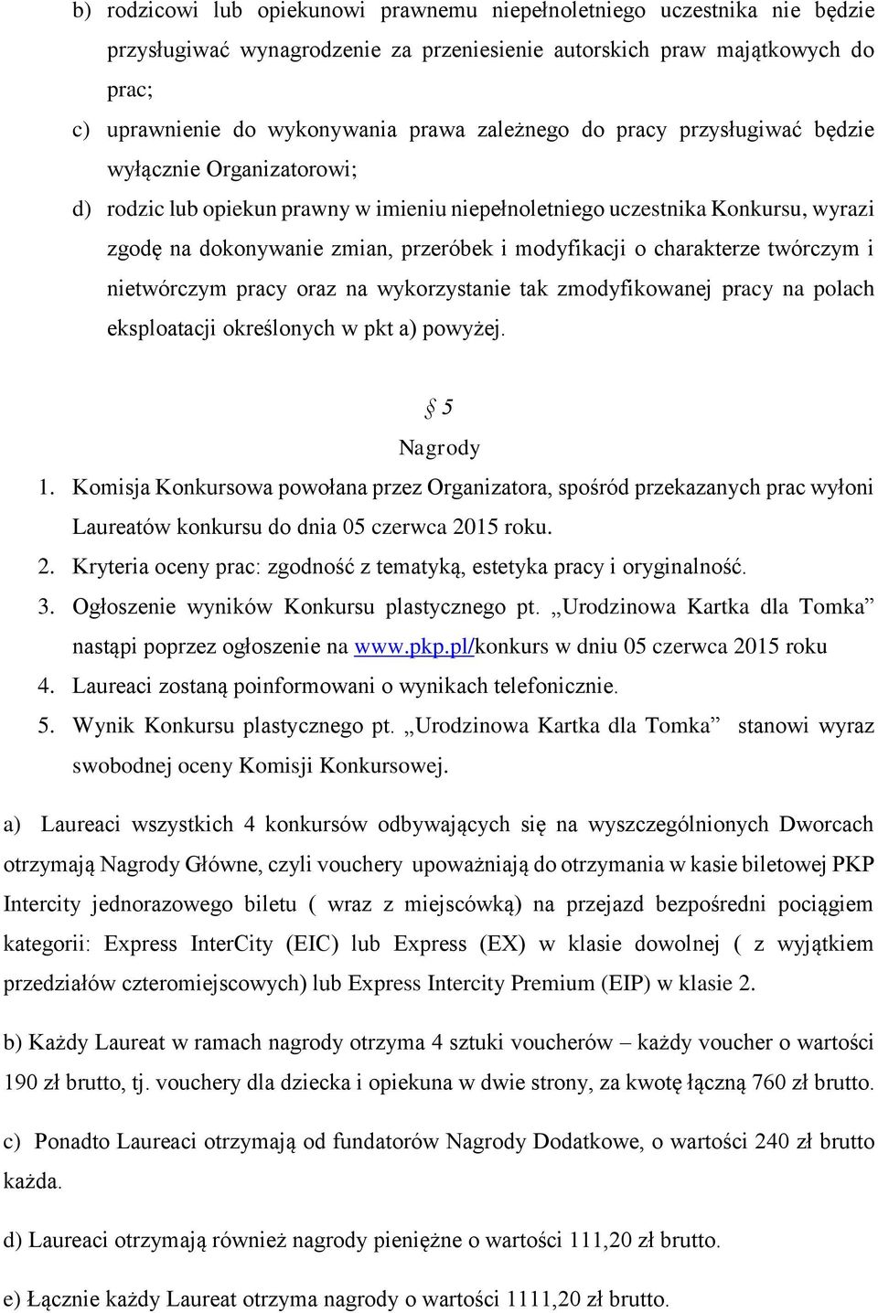 modyfikacji o charakterze twórczym i nietwórczym pracy oraz na wykorzystanie tak zmodyfikowanej pracy na polach eksploatacji określonych w pkt a) powyżej. 5 Nagrody 1.