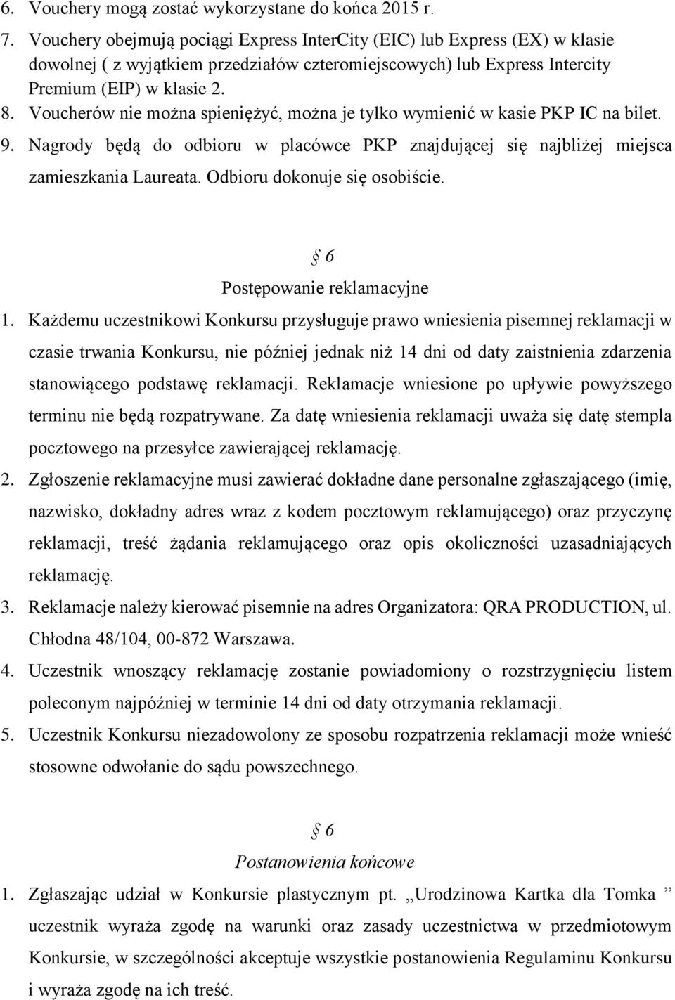 Voucherów nie można spieniężyć, można je tylko wymienić w kasie PKP IC na bilet. 9. Nagrody będą do odbioru w placówce PKP znajdującej się najbliżej miejsca zamieszkania Laureata.