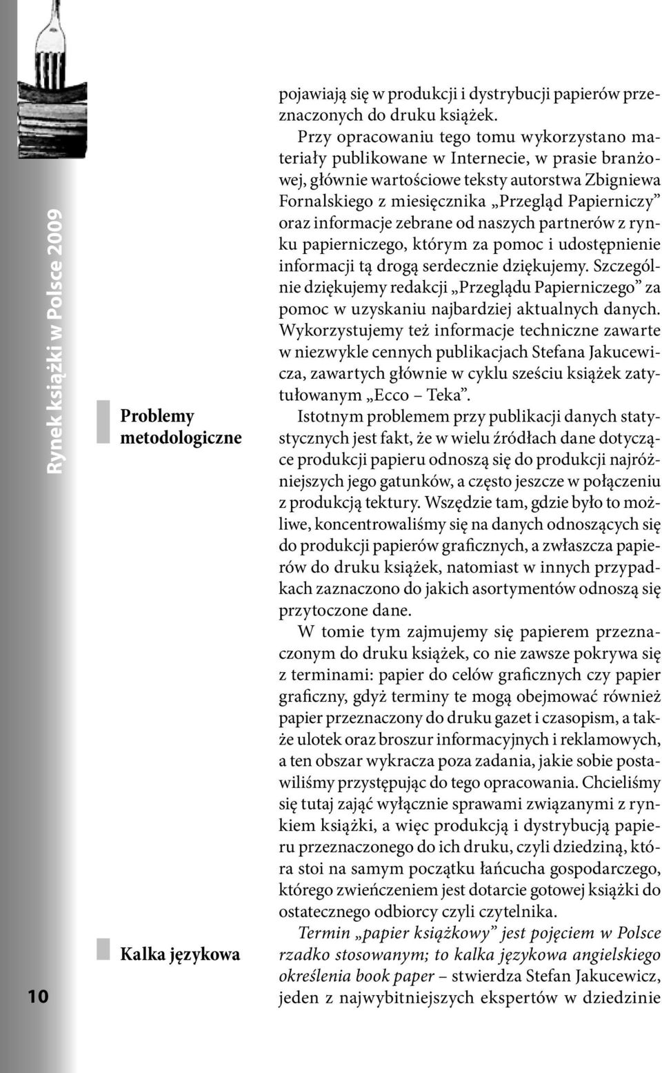 informacje zebrane od naszych partnerów z rynku papierniczego, którym za pomoc i udostępnienie informacji tą drogą serdecznie dziękujemy.