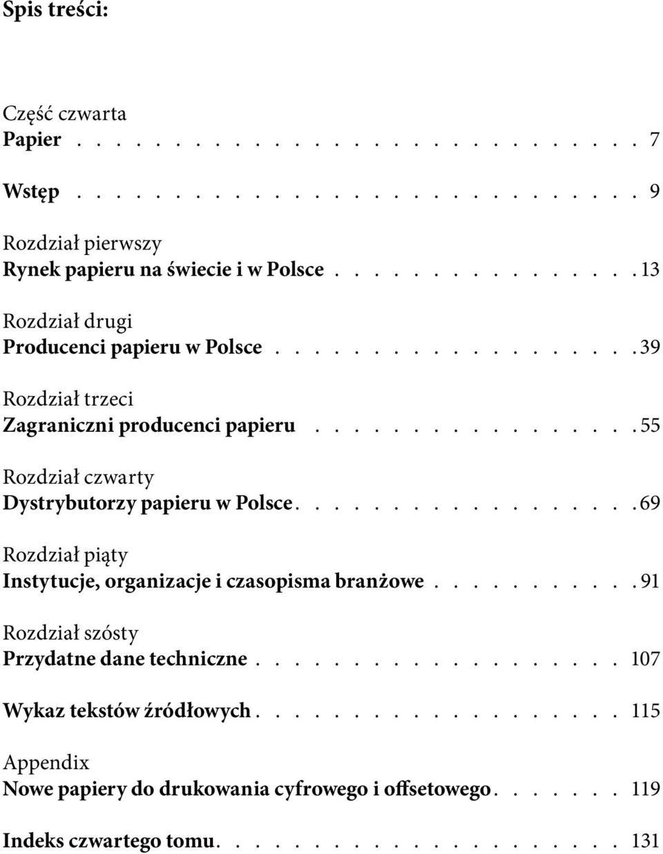 ................ 55 Rozdział czwarty Dystrybutorzy papieru w Polsce.................. 69 Rozdział piąty Instytucje, organizacje i czasopisma branżowe.