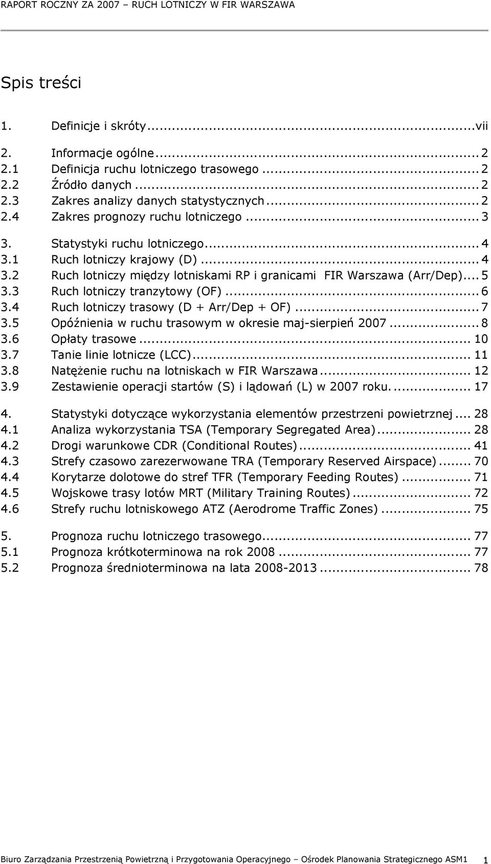 4 Ruch lotniczy trasowy (D + Arr/Dep + OF)... 7 3.5 Opóźnienia w ruchu trasowym w okresie maj-sierpień 27... 8 3.6 Opłaty trasowe... 1 3.7 Tanie linie lotnicze (LCC)... 11 3.
