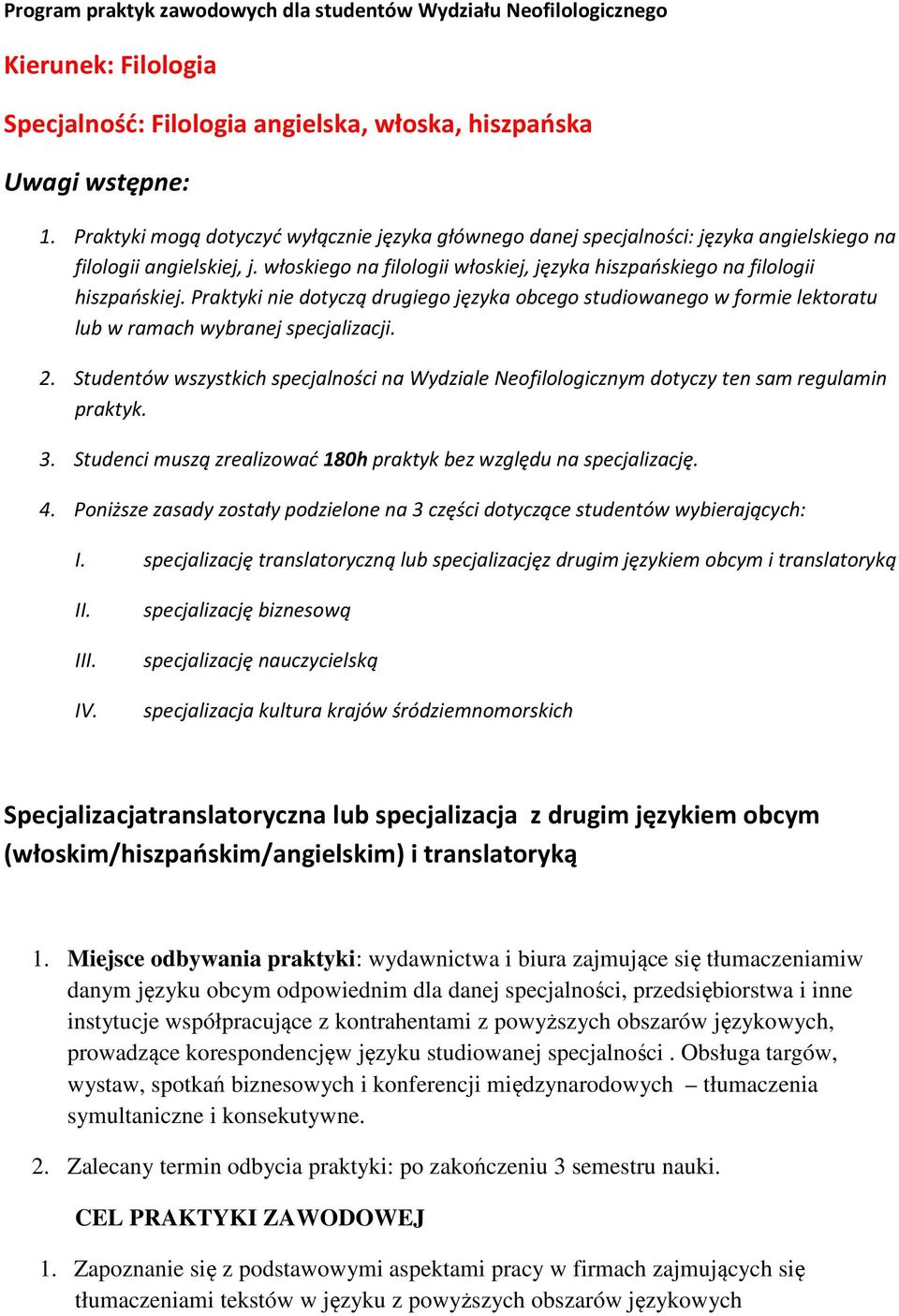 Praktyki nie dotyczą drugiego języka obcego studiowanego w formie lektoratu lub w ramach wybranej specjalizacji. 2.