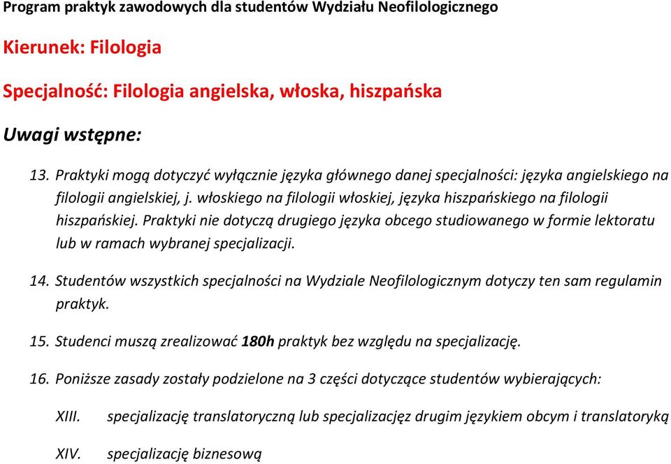 Praktyki nie dotyczą drugiego języka obcego studiowanego w formie lektoratu lub w ramach wybranej specjalizacji. 14.