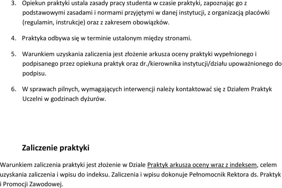 Warunkiem uzyskania zaliczenia jest złożenie arkusza oceny praktyki wypełnionego i podpisanego przez opiekuna praktyk oraz dr./kierownika instytucji/działu upoważnionego do podpisu. 6.