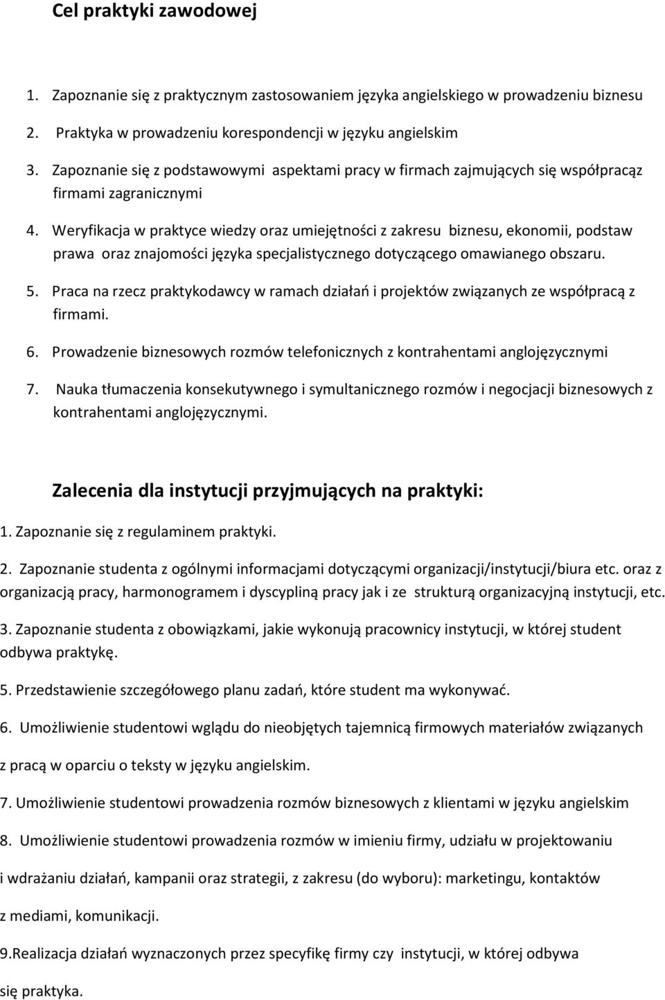 Weryfikacja w praktyce wiedzy oraz umiejętności z zakresu biznesu, ekonomii, podstaw prawa oraz znajomości języka specjalistycznego dotyczącego omawianego obszaru. 5.