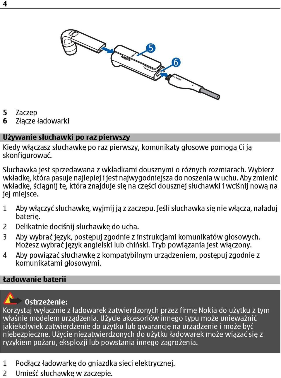 Aby zmienić wkładkę, ściągnij tę, która znajduje się na części dousznej słuchawki i wciśnij nową na jej miejsce. 1 Aby włączyć słuchawkę, wyjmij ją z zaczepu.