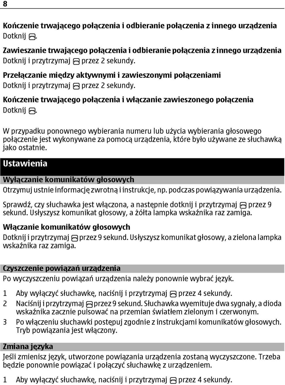 Przełączanie między aktywnymi i zawieszonymi połączeniami Dotknij i przytrzymaj przez 2 sekundy. Kończenie trwającego połączenia i włączanie zawieszonego połączenia Dotknij.