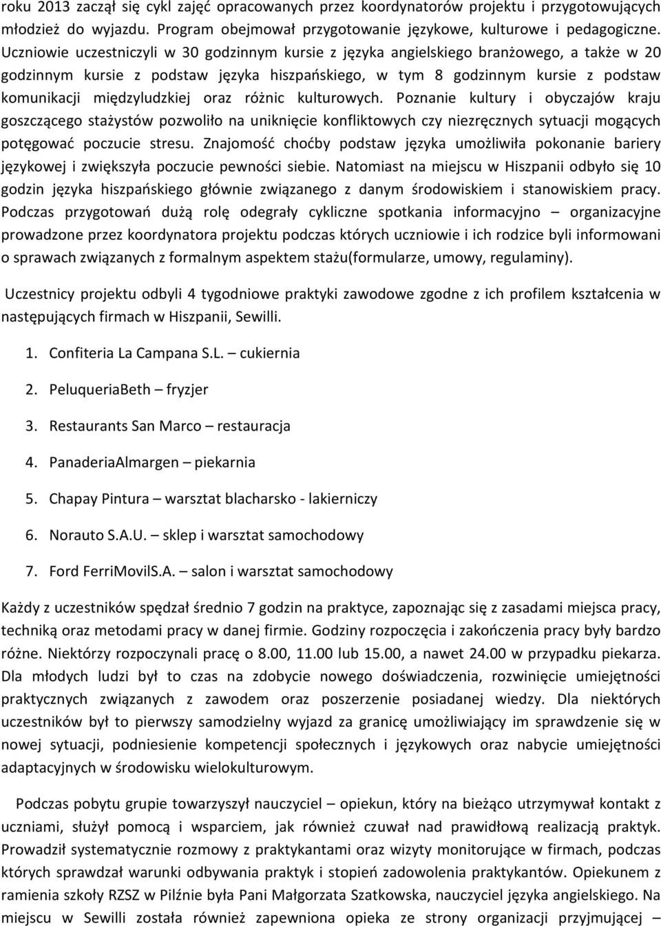 międzyludzkiej oraz różnic kulturowych. Poznanie kultury i obyczajów kraju goszczącego stażystów pozwoliło na uniknięcie konfliktowych czy niezręcznych sytuacji mogących potęgować poczucie stresu.
