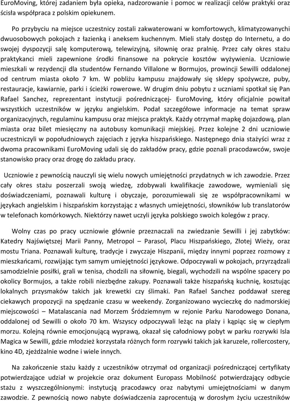 Mieli stały dostęp do Internetu, a do swojej dyspozycji salę komputerową, telewizyjną, siłownię oraz pralnię.