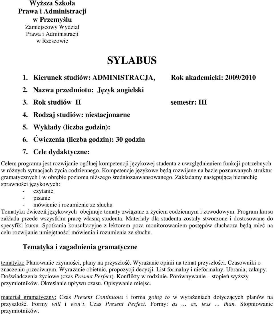 Spotkania konsultacyjne z lektorem poza monitorowaniem postępów słuchacza będą mieć na celu rozwijanie umiejętności mówienia i rozumienia ze słuchu.