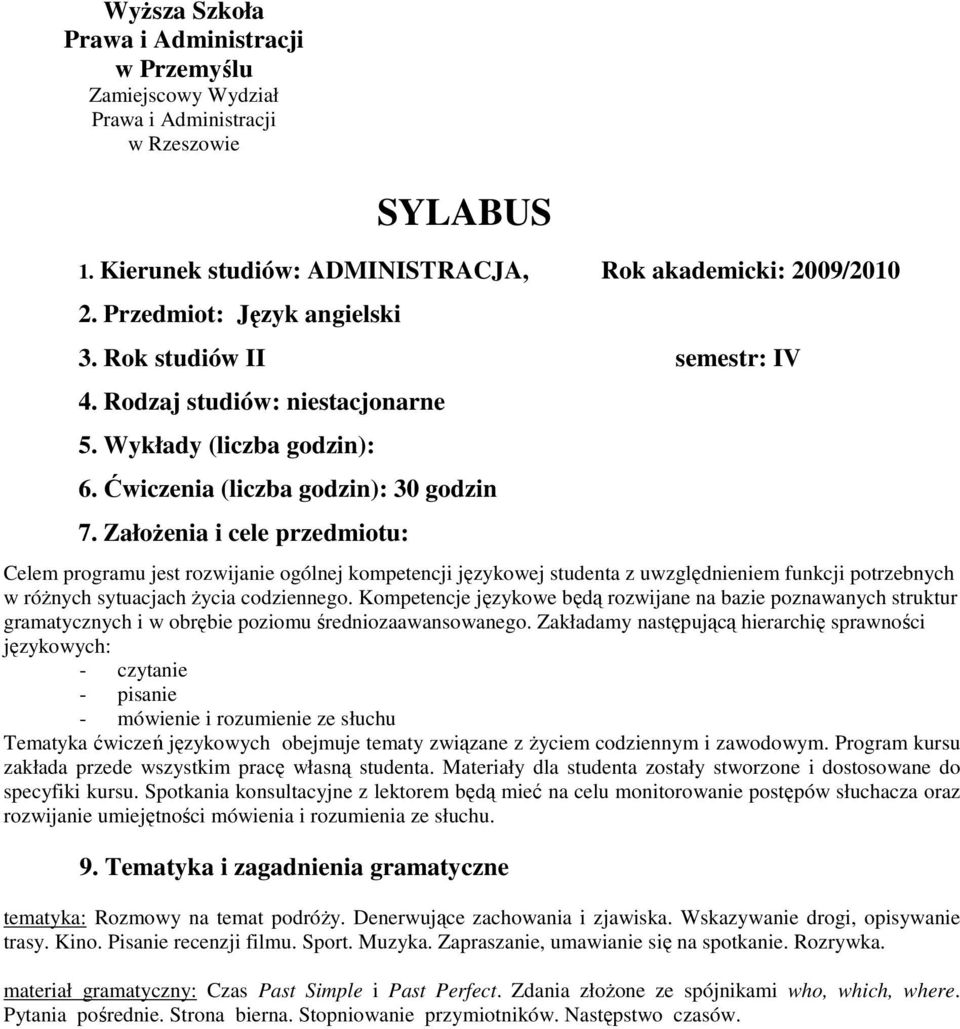 Spotkania konsultacyjne z lektorem będą mieć na celu monitorowanie postępów słuchacza oraz rozwijanie umiejętności mówienia i rozumienia ze słuchu. 9.