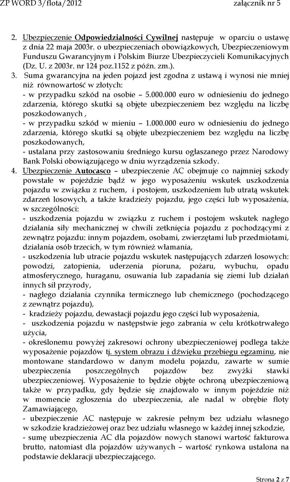 Suma gwarancyjna na jeden pojazd jest zgodna z ustawą i wynosi nie mniej niż równowartość w złotych: - w przypadku szkód na osobie 5.000.