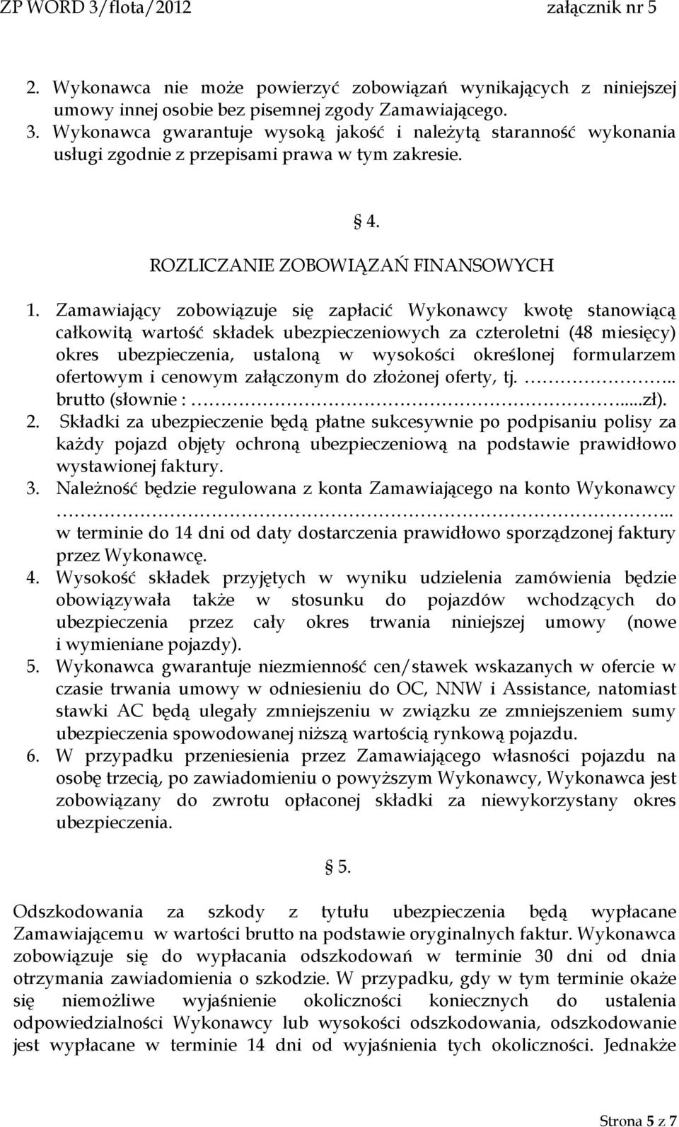 Zamawiający zobowiązuje się zapłacić Wykonawcy kwotę stanowiącą całkowitą wartość składek ubezpieczeniowych za czteroletni (48 miesięcy) okres ubezpieczenia, ustaloną w wysokości określonej