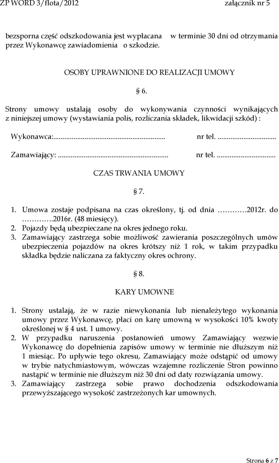 1. Umowa zostaje podpisana na czas określony, tj. od dnia 2012r. do.2016r. (48 miesięcy). 2. Pojazdy będą ubezpieczane na okres jednego roku. 3.