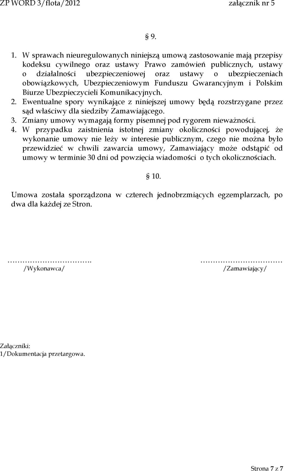 Ewentualne spory wynikające z niniejszej umowy będą rozstrzygane przez sąd właściwy dla siedziby Zamawiającego. 3. Zmiany umowy wymagają formy pisemnej pod rygorem nieważności. 4.