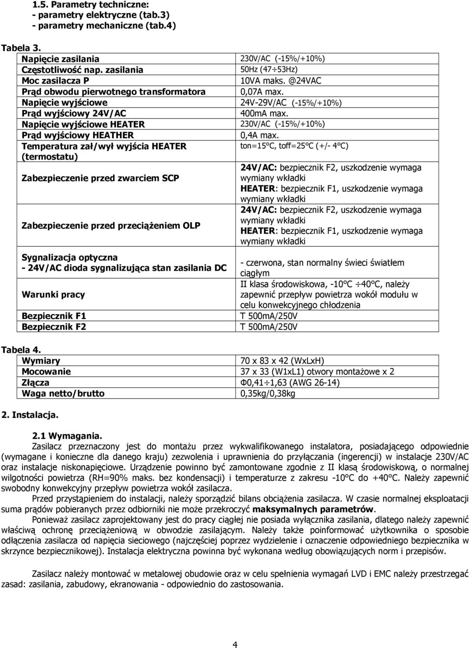 Napięcie wyjściowe HEATER 230V/AC (-15%/+10%) Prąd wyjściowy HEATHER 0,4A max.