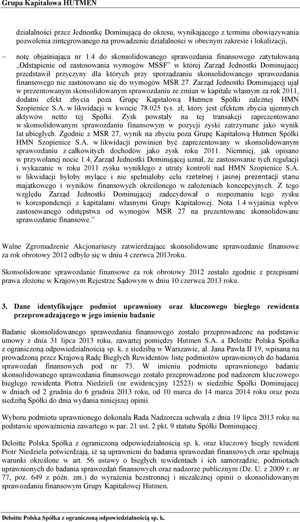 4 do skonsolidowanego sprawozdania finansowego zatytułowaną Odstąpienie od zastosowania wymogów MSSF w której Zarząd Jednostki Dominującej przedstawił przyczyny dla których przy sporządzaniu