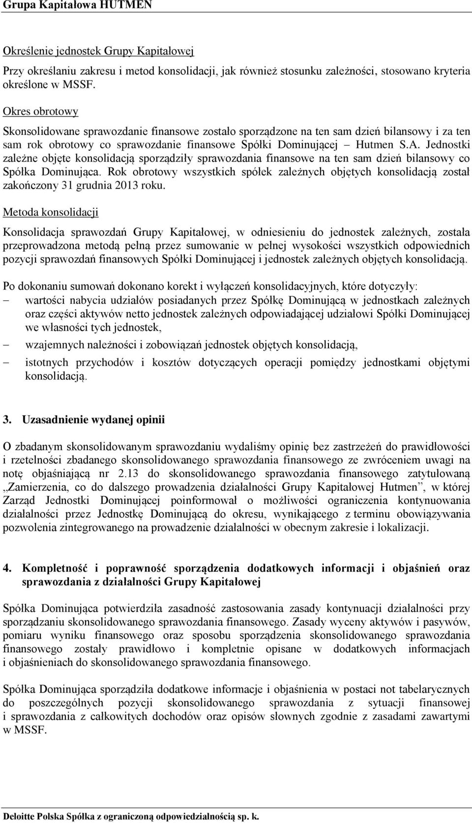 Jednostki zależne objęte konsolidacją sporządziły sprawozdania finansowe na ten sam dzień bilansowy co Spółka Dominująca.