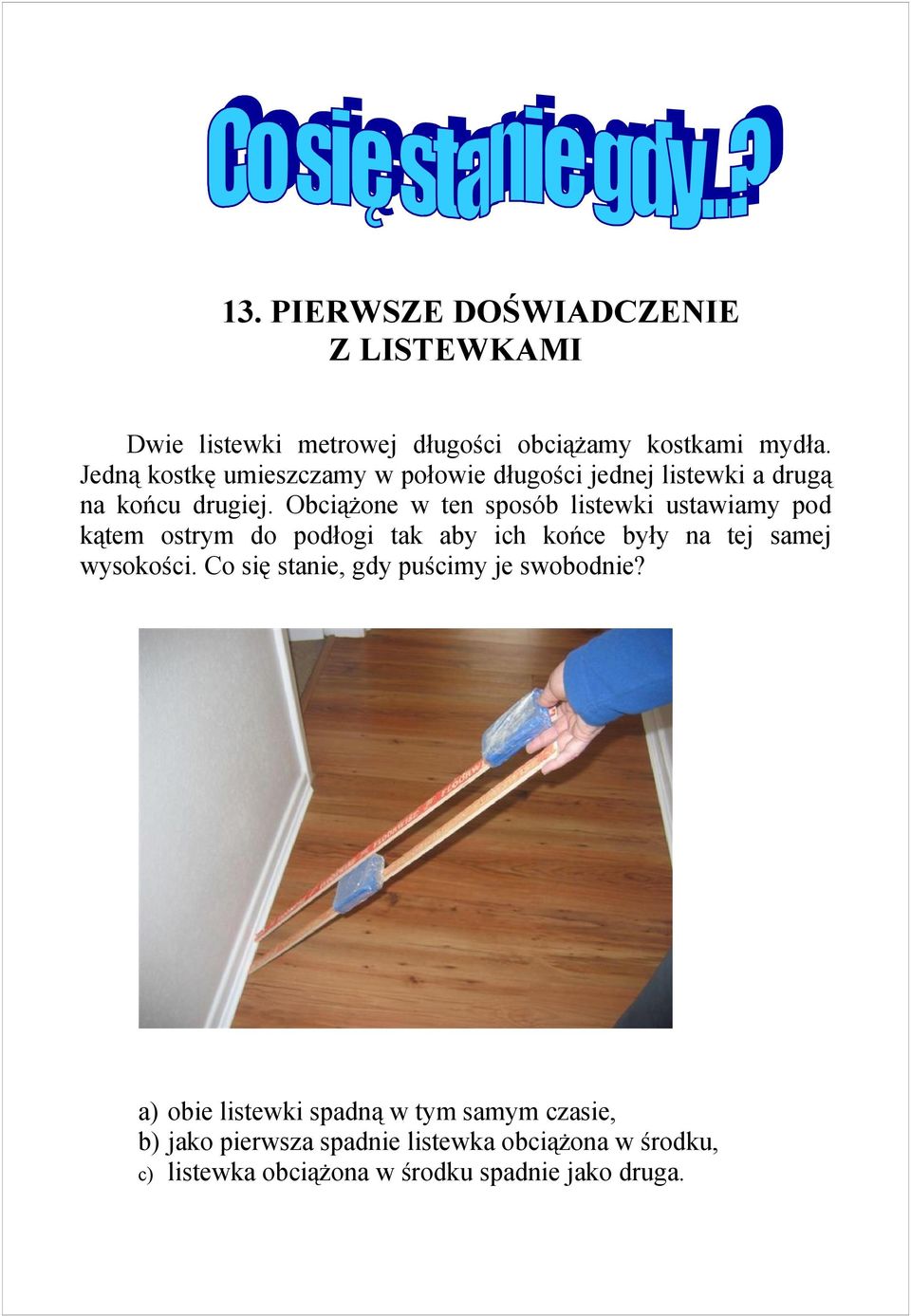 Obciążone w ten sposób listewki ustawiamy pod kątem ostrym do podłogi tak aby ich końce były na tej samej wysokości.