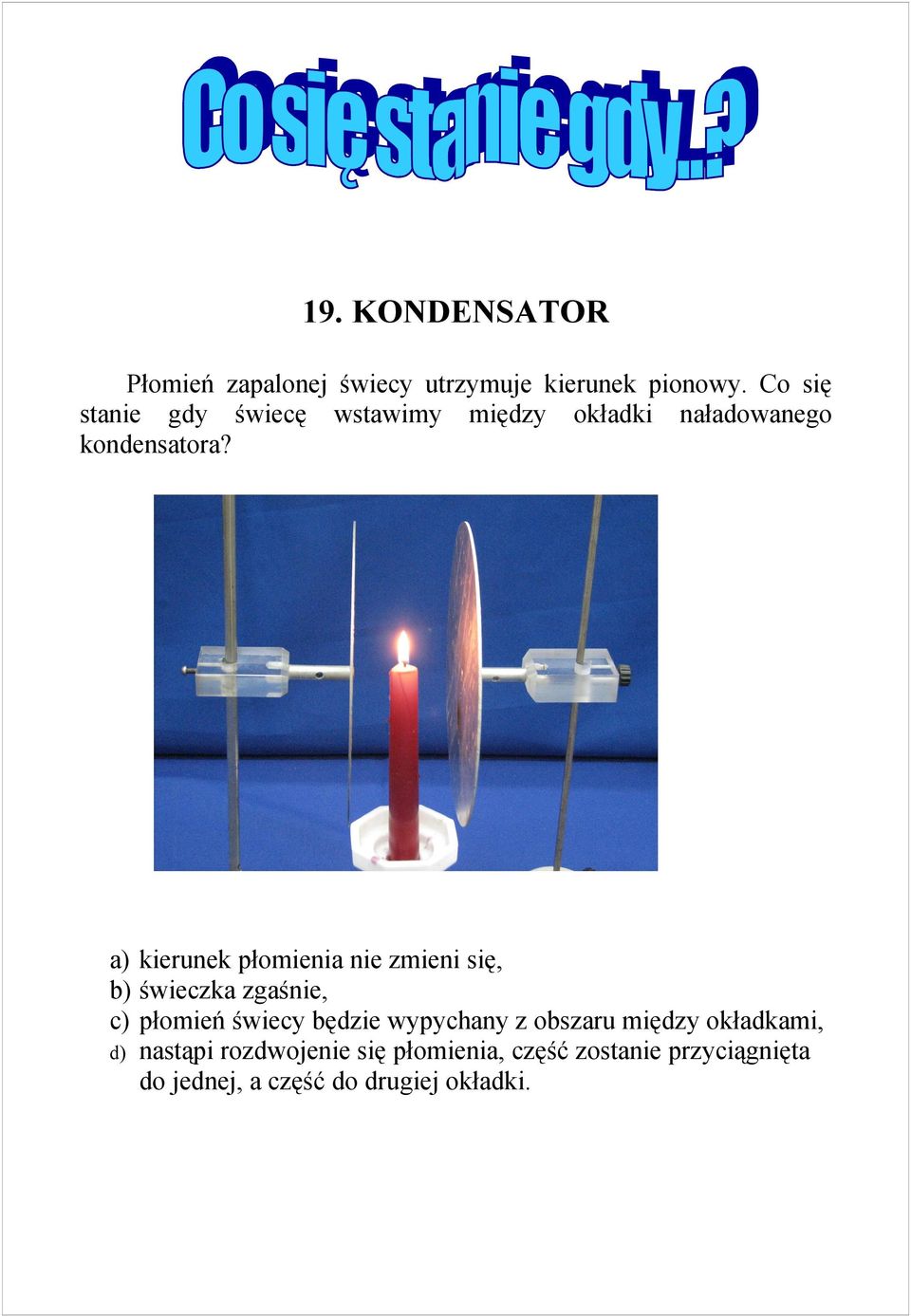 a) kierunek płomienia nie zmieni się, b) świeczka zgaśnie, c) płomień świecy będzie
