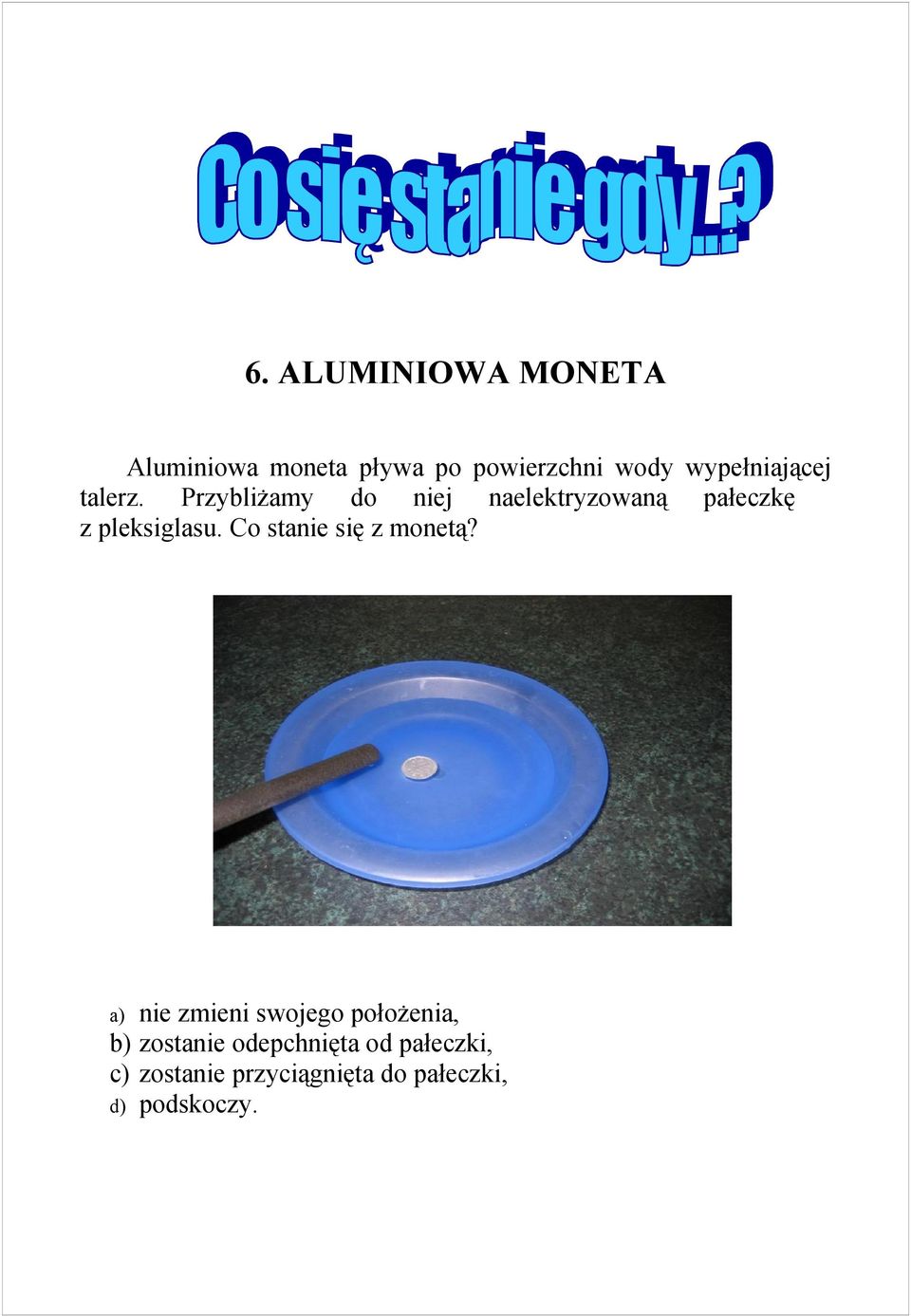 Przybliżamy do niej naelektryzowaną pałeczkę z pleksiglasu.