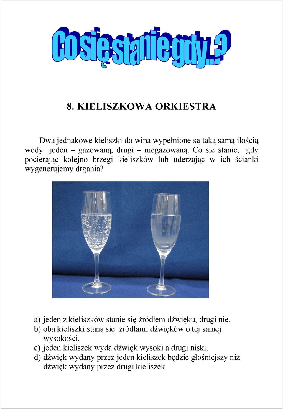 a) jeden z kieliszków stanie się źródłem dźwięku, drugi nie, b) oba kieliszki staną się źródłami dźwięków o tej samej wysokości,