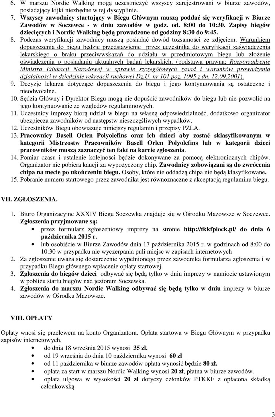 Zapisy biegów dziecięcych i Nordic Walking będą prowadzone od godziny 8:30 do 9:45. 8. Podczas weryfikacji zawodnicy muszą posiadać dowód tożsamości ze zdjęciem.